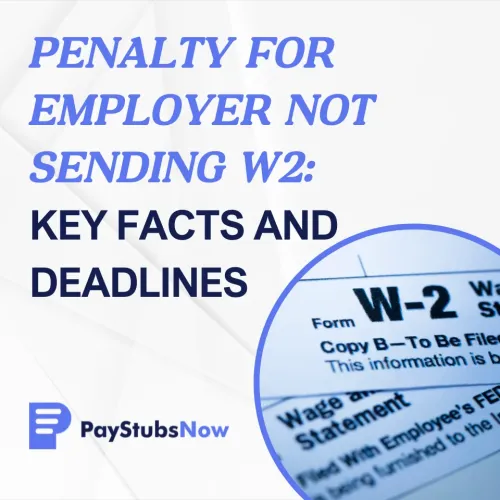 Penalty for Employer Not Sending W2: Key Facts and Deadlines